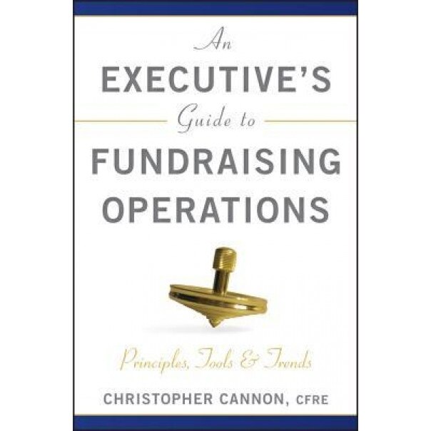 An Executive's Guide to Fundraising Operations: Principles, Tools & Trends - Christopher M. Cannon (Author)