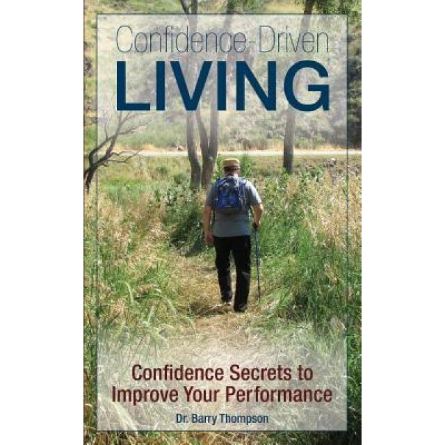 Confidence-Driven Living: Confidence Secrets to Improve Your Performance - Dr Barry Thompson (Author)