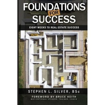 Foundations for Success - The Complete Series: Eight Weeks to Real Estate Success - Stephen Silver Bsc (Author) Foundations for Success - The Complete Series: Eight Weeks to Real Estate Success - Stephen Silver Bsc (Author)