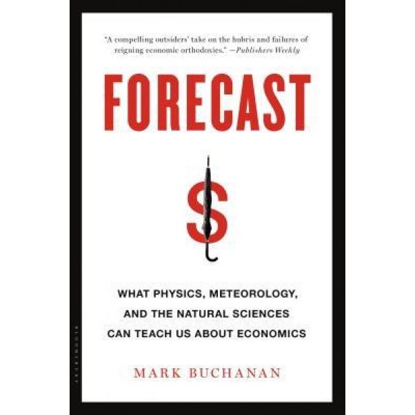 Forecast: What Physics, Meteorology, and the Natural Sciences Can Teach Us about Economics - Mark Buchanan (Author)
