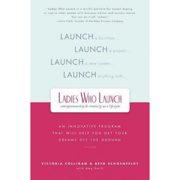 Ladies Who Launch: An Innovative Program That Will Help You Get Your Dreams Off the Ground - Victoria Colligan (Author)
