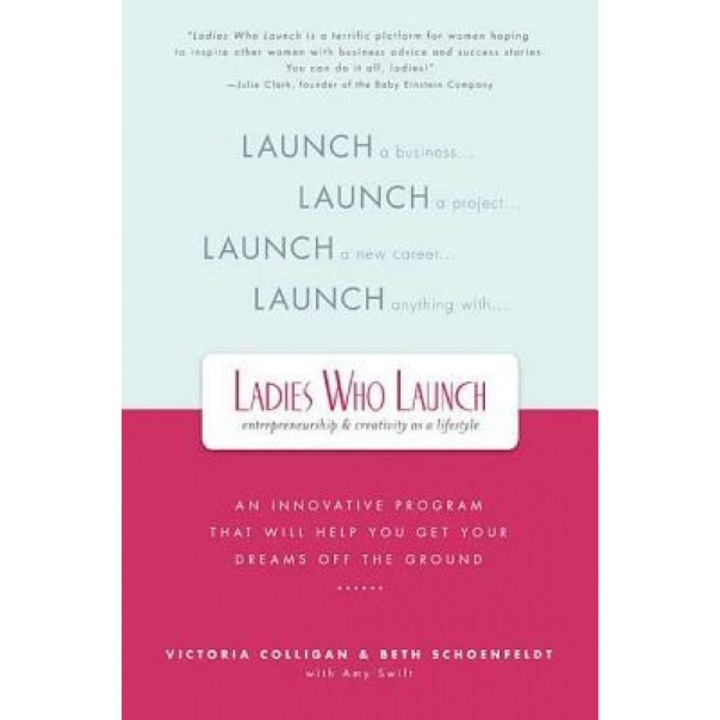 Ladies Who Launch: An Innovative Program That Will Help You Get Your Dreams Off the Ground - Victoria Colligan (Author)