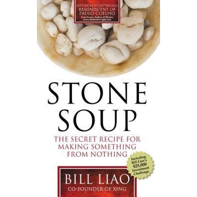 Stone Soup: The Secret Recipe for Making Something from Nothing - Bill Liao (Author)