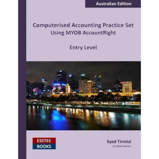 Computerised Accounting Practice Set Using Myob Accountright - Entry Level: Australian Edition - Syed Tirmizi (Author)