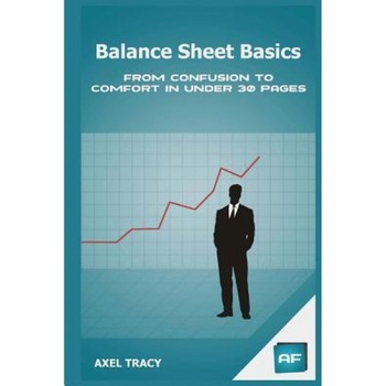 Balance Sheet Basics: From Confusion to Comfort in Under 30 Pages - Axel Tracy (Author) Balance Sheet Basics: From Confusion to Comfort in Under 30 Pages - Axel Tracy (Author)
