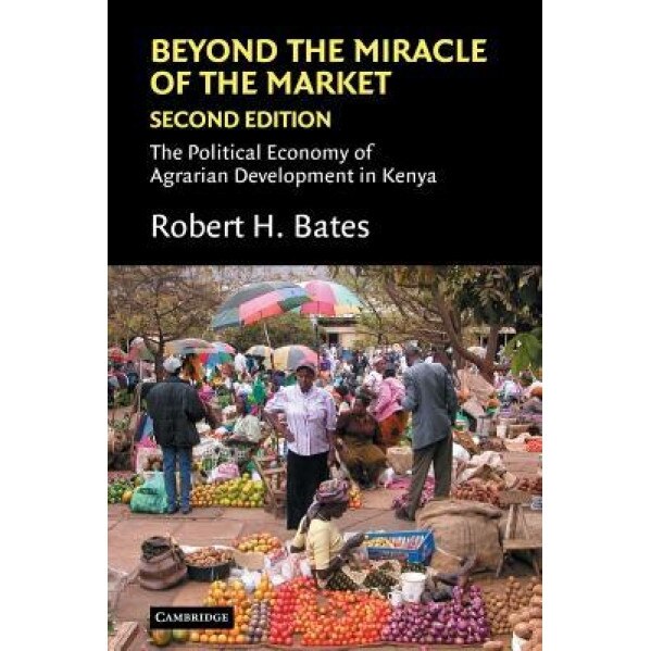 Beyond the Miracle of the Market: The Political Economy of Agrarian Development in Kenya - Robert H. Bates (Author)