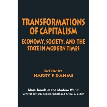 Transformations of Capitalism: Economy, Society, and the State in the Modern Times - Harry F. Dahms (Editor) Transformations of Capitalism: Economy, Society, and the State in the Modern Times - Harry F. Dahms (Editor)