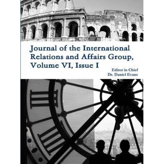 Journal of the International Relations and Affairs Group, Volume VI, Issue I - Daniel Evans (Author)