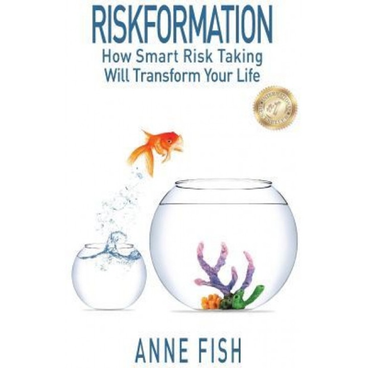 Riskformation: How Smart Risk Taking Will Transform Your Life - Anne Fish (Author)