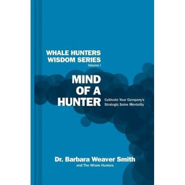 Mind of a Hunter: Cultivate Your Company's Strategic Sales Mentality - Barbara Weaver Smith (Author)