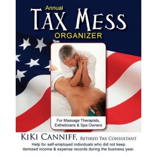 Annual Tax Mess Organizer for Massage Therapists, Estheticians & Spa Owners: Help for Self-Employed Individuals Who Did Not Keep Itemized Income & Exp, Kiki Canniff (Author)