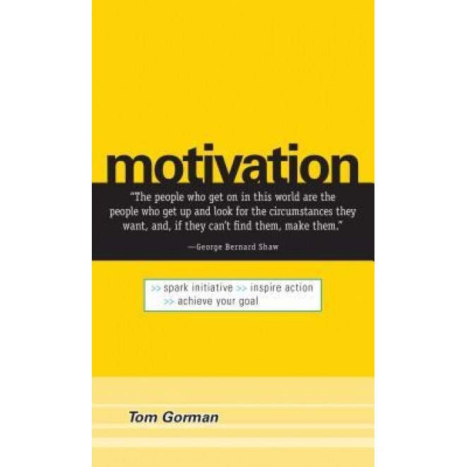 Motivation: Spark Initiative. Inspire Action. Achieve Your Goal - Tom Gorman (Author)
