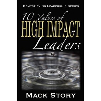 10 Values of High Impact Leaders: Demystifying Leadership Series, Mack Story (Author) 10 Values of High Impact Leaders: Demystifying Leadership Series, Mack Story (Author)