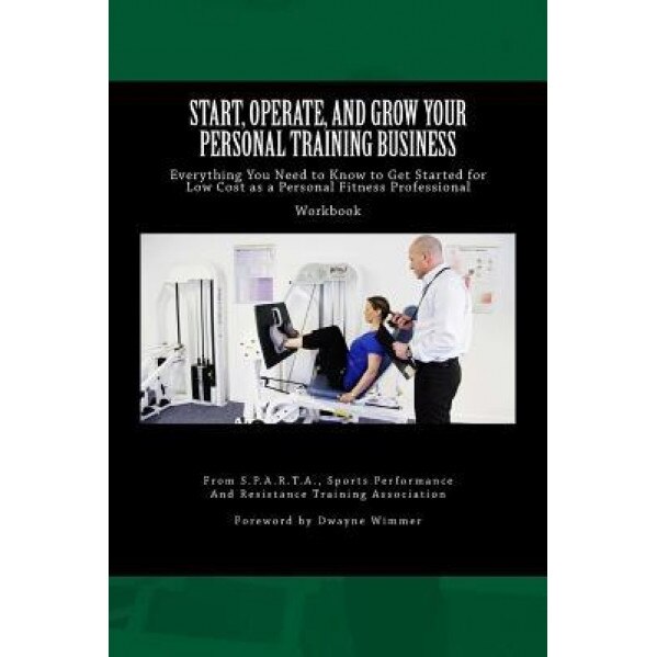 Start, Operate, and Grow Your Personal Training Business: Everything You Need to Know to Get Started for Low Cost as a Personal Fitness Professional - Chris Lutz (Author)