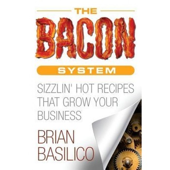 The Bacon System: Sizzin' Hot Recipes That Grow Your Business - Brian Basilico (Author) The Bacon System: Sizzin' Hot Recipes That Grow Your Business - Brian Basilico (Author)