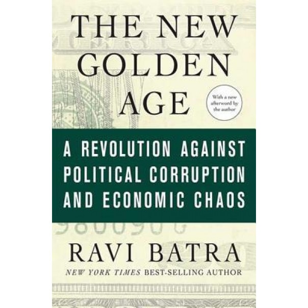The New Golden Age: A Revolution Against Political Corruption and Economic Chaos - Ravi Batra