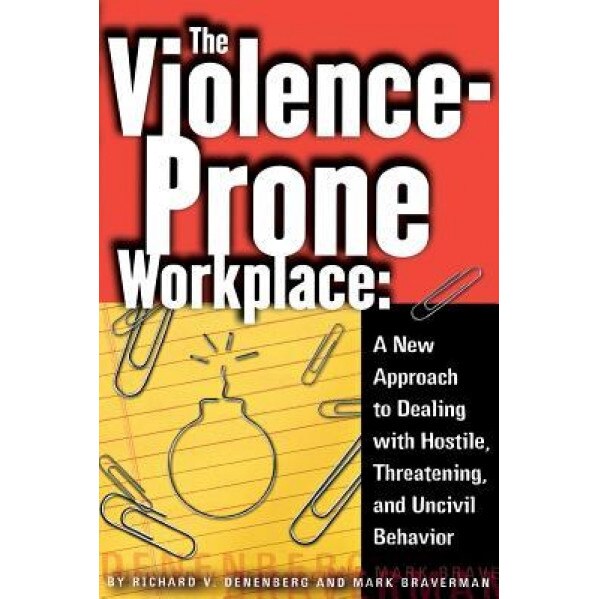 The Violence-Prone Workplace: A New Approach to Dealing with Hostile, Threatening, and Uncivil Behavior - Richard V. Denenberg (Author)