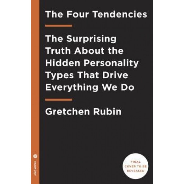 The Four Tendencies: The Indispensable Personality Profiles That Reveal How to Make Your Life Better (and Other People's Lives Better, Too), Gretchen Rubin (Author)