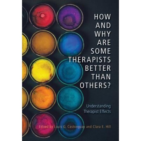 How and Why Are Some Therapists Better Than Others?: Understanding Therapist Effects, Louis G. Castonguay (Editor)
