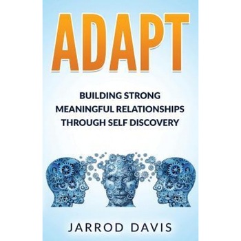Adapt: Building Strong Meaningful Relationships Through Self Discovery - Jarrod Davis (Author) Adapt: Building Strong Meaningful Relationships Through Self Discovery - Jarrod Davis (Author)