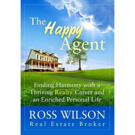 The Happy Agent: Finding Harmony with a Thriving Realty Career and an Enriched Personal Life - Ross Wilson (Author)
