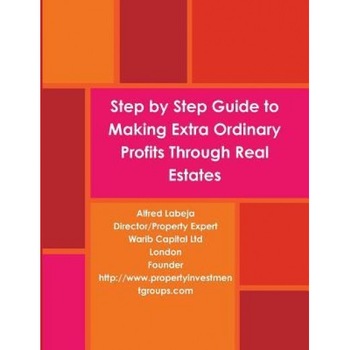 Step by Step Guide to Making Extra Ordinary Profits Through Real Estates. - Alfred Labeja (Author) Step by Step Guide to Making Extra Ordinary Profits Through Real Estates. - Alfred Labeja (Author)