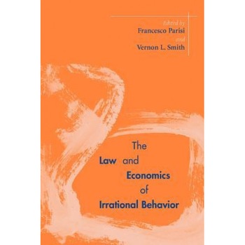 The Law and Economics of Irrational Behavior - Francesco Parisi (Editor) The Law and Economics of Irrational Behavior - Francesco Parisi (Editor)
