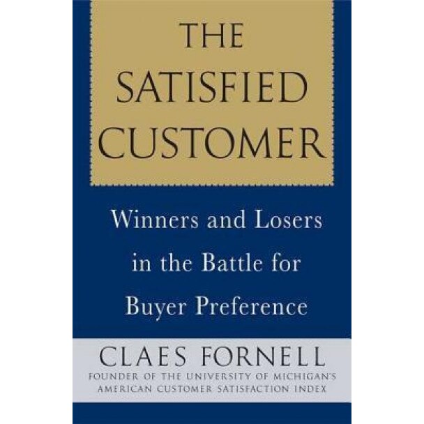 The Satisfied Customer: Winners and Losers in the Battle for Buyer Preference - Claes Fornell (Author)
