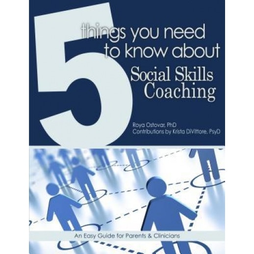 5 Things You Need to Know about Social Skills Coaching: An Easy Guide for Parents and Clinicians - Roya Ostovar (Contribution by)