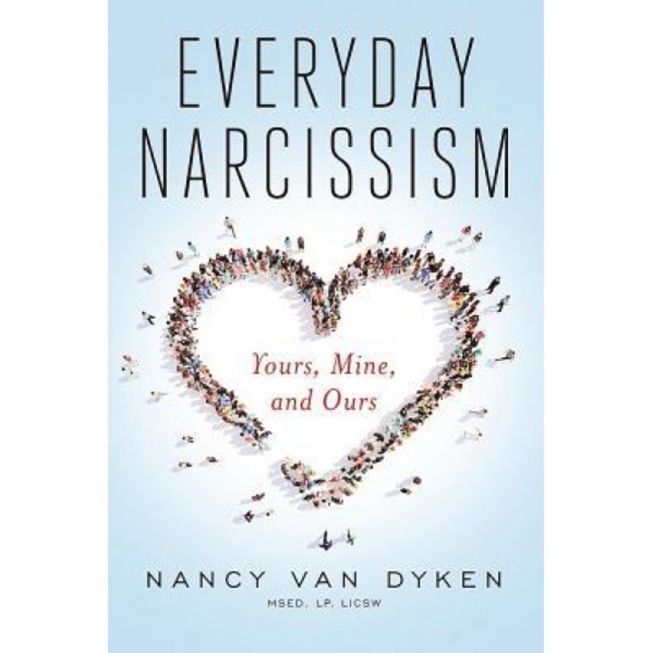 Everyday Narcissism: Yours, Mine, and Ours, Nancy Van Dyken (Author)