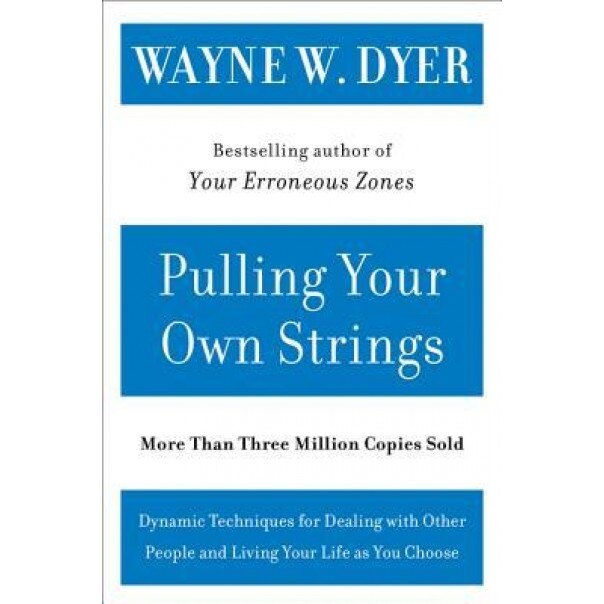 Pulling Your Own Strings: Dynamic Techniques for Dealing with Other People and Living Your Life as You Choose, Dyer, Wayne W. Dyer