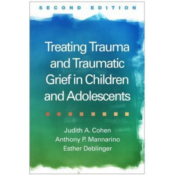 Treating Trauma and Traumatic Grief in Children and Adolescents, Judith A. Cohen (Author)