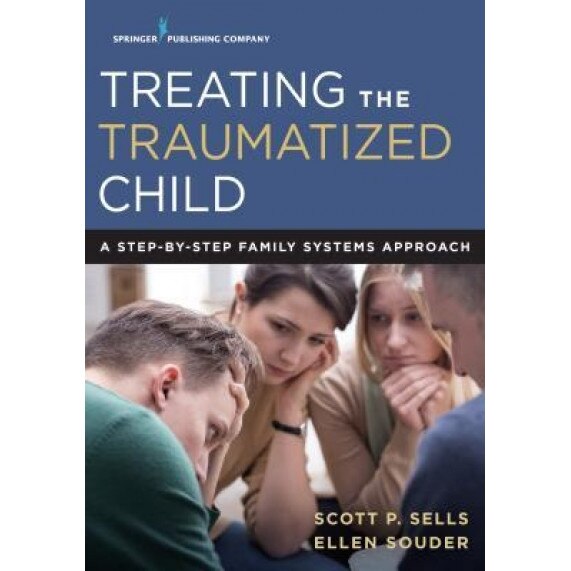 Treating the Traumatized Child: A Step-By-Step Family Systems Approach, Scott P. Sells (Author)