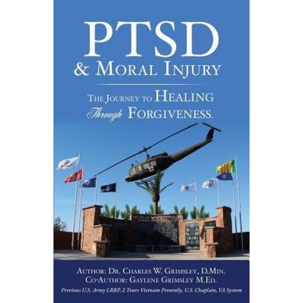 Ptsd & Moral Injury: The Journey to Healing Through Forgiveness, Dr Charles W. Grimsley D. Min (Author)