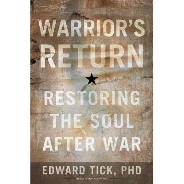 Warrior's Return: Restoring the Soul After War, Edward Tick (Author)