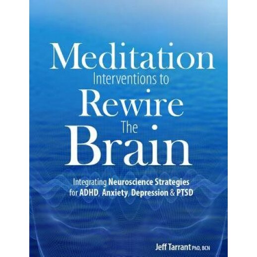 Meditation Interventions to Rewire the Brain: Integrating Neuroscience Strategies for ADHD, Anxiety, Depression & Ptsd - Jeff Tarrant (Author)