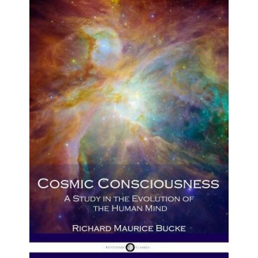 Cosmic Consciousness: A Study in the Evolution of the Human Mind - Richard Maurice Burke (Author)