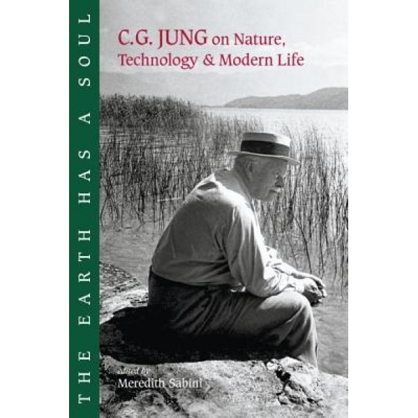 The Earth Has a Soul: C.G. Jung on Nature, Technology & Modern Life - Carl Gustav Jung, C. G. Jung