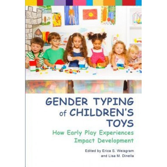 Gender Typing of Children's Toys: How Early Play Experiences Impact Development, Erica S. Weisgram