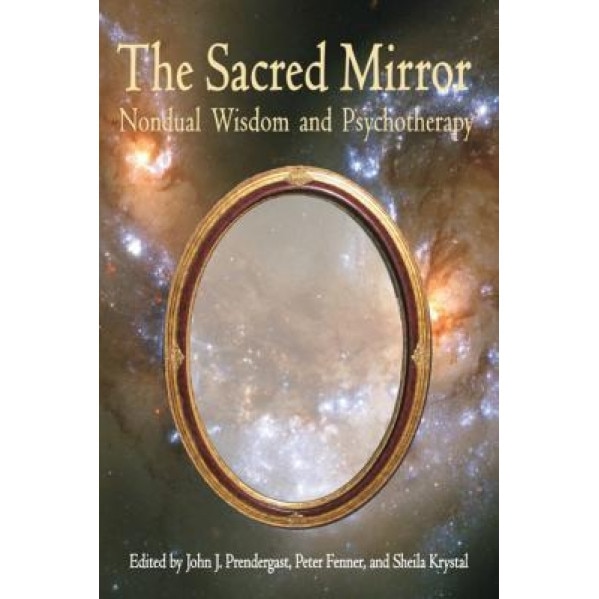 Sacred Mirror: Nondual Wisdom and Psychotherapy - Peter Fenner, Sheila Krystal
