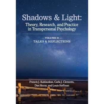 Shadows & Light - Volume 2 (Talks & Reflections): Theory, Research, and Practice in Transpersonal Psychology - Francis J. Kaklauskas (Editor) Shadows & Light - Volume 2 (Talks & Reflections): Theory, Research, and Practice in Transpersonal Psychology - Francis J. Kaklauskas (Editor)