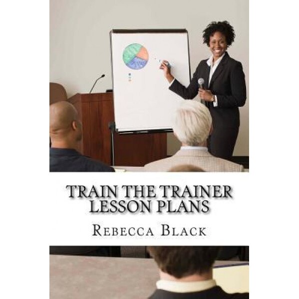 Train the Trainer Lesson Plans: The Essential Workshop for Those Who Wish to Present Workshops and Classes for Adults - Rebecca Black (Author)