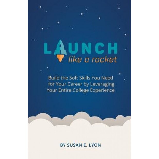 Launch Like a Rocket: Build the Soft Skills You Need for Your Career by Leveraging Your Entire College Experience - Susan E. Lyon (Author)