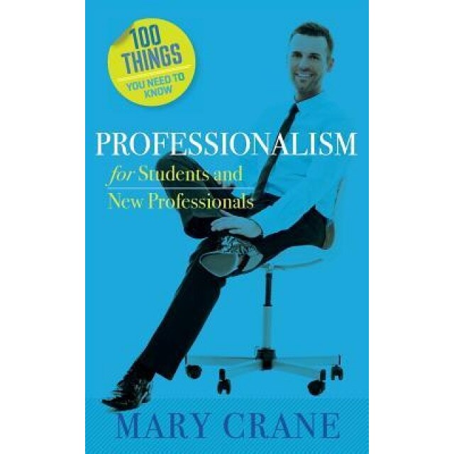 100 Things You Need to Know: Professionalism for Students and New Professionals - Mary Crane (Author)