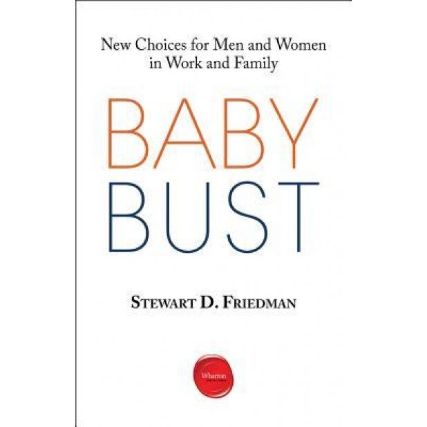 Baby Bust: New Choices for Men and Women in Work and Family - Stewart D. Friedman (Author)