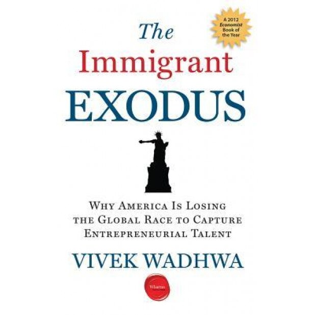 The Immigrant Exodus: Why America Is Losing the Global Race to Capture Entrepreneurial Talent - Vivek Wadhwa (Author)