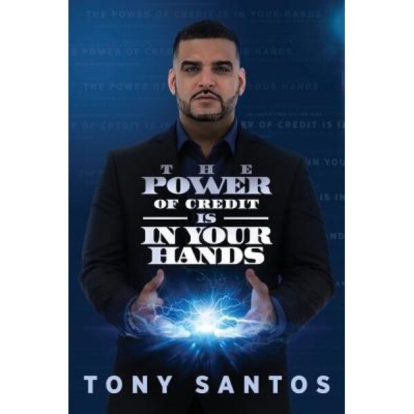 The Power of Credit Is in Your Hands - Tony Santos (Author)