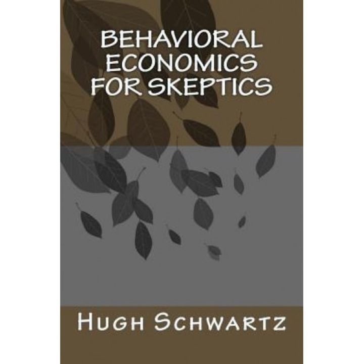 Behavioral Economics for Skeptics - Hugh Schwartz (Author)
