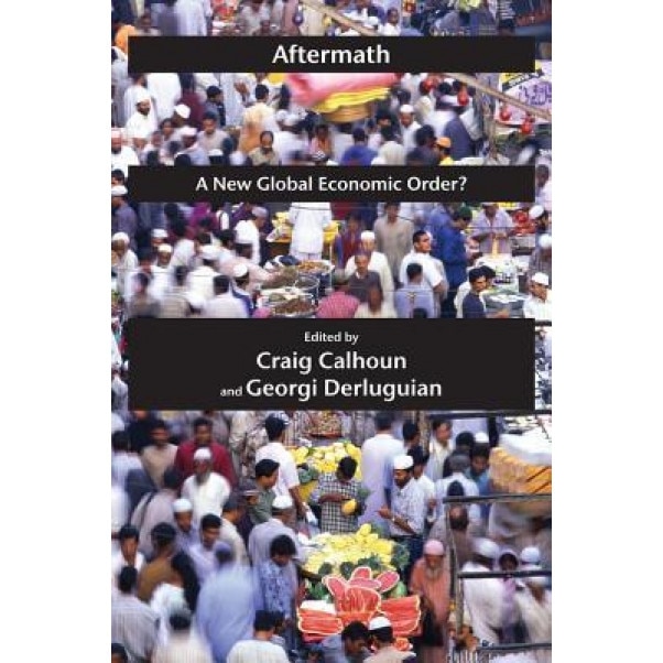 Aftermath: A New Global Economic Order? - Craig Calhoun (Editor)