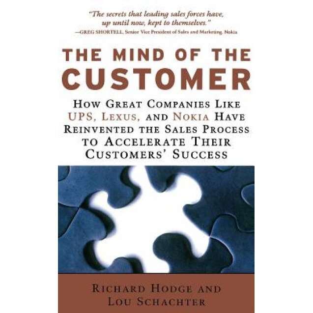 The Mind of the Customer: How Great Companies Like UPS, Lexus, and Nokia Have Reinvented the Sales Process to Accelerate Their Customers' Succes - Lou Schachter, Richard Hodge